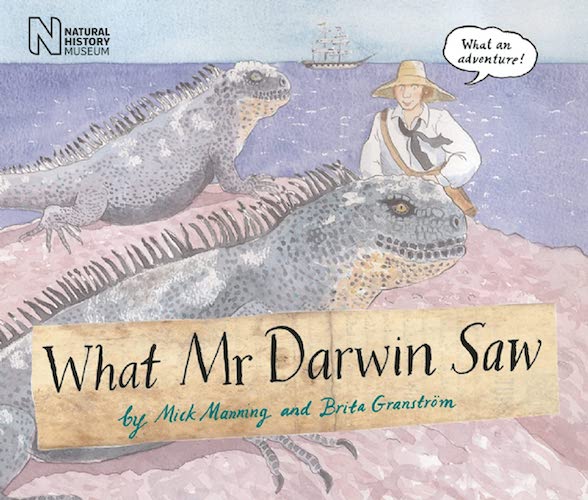 ‘What Mr Darwin Saw’ by Mick Manning & Brita Granström